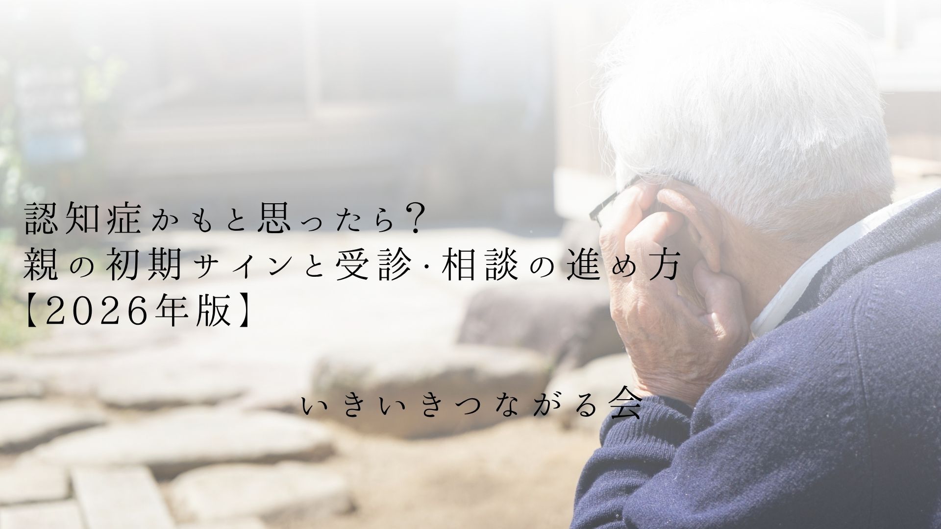 認知症かもと思ったら？親の初期サインと受診・相談の進め方【2026年版】