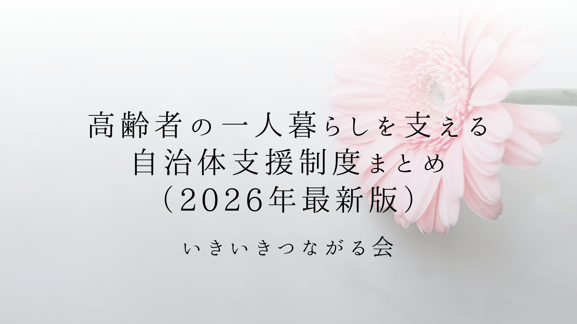 高齢者の一人暮らしを支える自治体支援制度まとめ(2026年最新版)